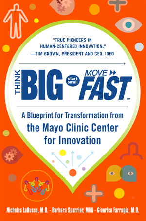 Cover art for Think Big, Start Small, Move Fast: A Blueprint for Transformation from the Mayo Clinic Center for Innovation