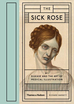 Cover art for The Sick Rose Or Disease and the Art of Medical Illustration