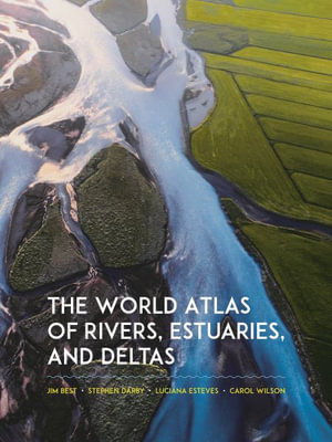 Cover art for World Atlas of Rivers Estuaries & Deltas Exploring Earth's River Systems
