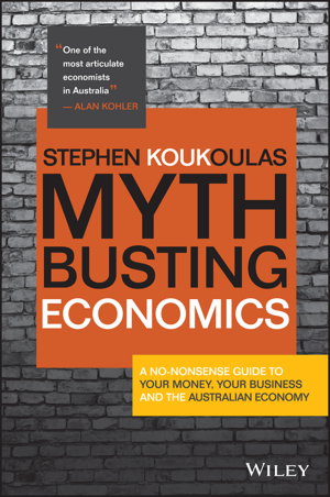 Cover art for Myth-Busting Economics -  A no-nonsense guide to your money, your business and Australian Economy