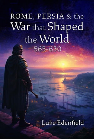 Cover art for Rome, Persia and the War that Shaped the World, 565-630
