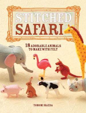 Cover art for Stitched Safari 18 Adorable Animals With Felt