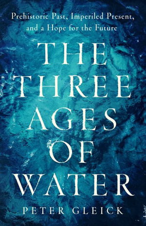 Cover art for Three Ages of Water Prehistoric Past Imperiled Present and a Hope for the Future