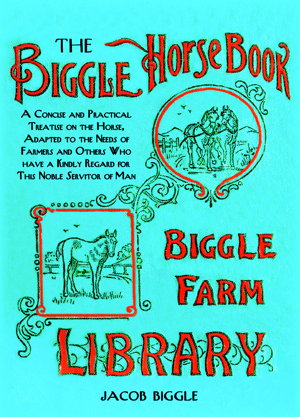 Cover art for Biggle's Horse Book A Concise and Practical Treatise on the Horse Adapted to the Needs of Farmers and Others