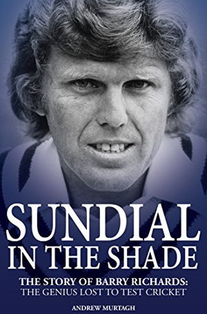 Cover art for Sundial in the Shade The Story of Barry Richards the Genius Lost to Test Cricket