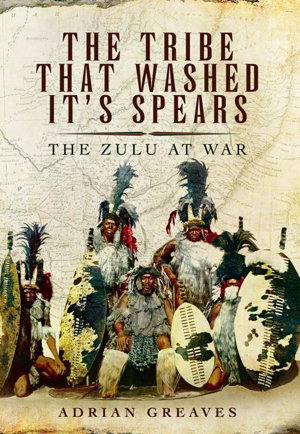 Cover art for The Tribe That Washed Its Spears The Zulus at War