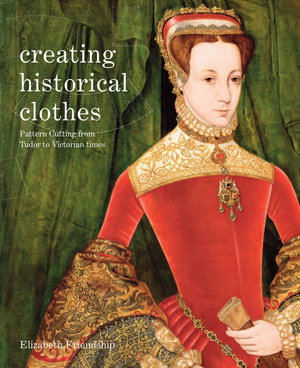 Cover art for Creating Historical Clothes Pattern Cutting from Tudor to Victorian Times