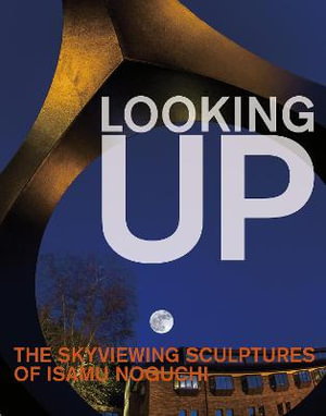 Cover art for Looking Up: The Skyviewing Sculptures of Isamu Noguchi