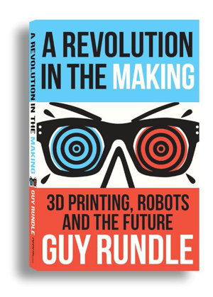 Cover art for Revolution in the Making 3D Printers Robots and the Future