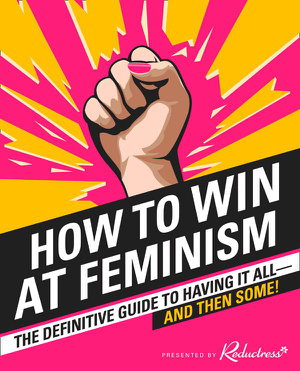 Cover art for How To Win At Feminism The Definitive Guide To Having It All-And Then Some!