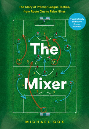 Cover art for Mixer The Story Of Premier League Tactics, From Route One To False Nines