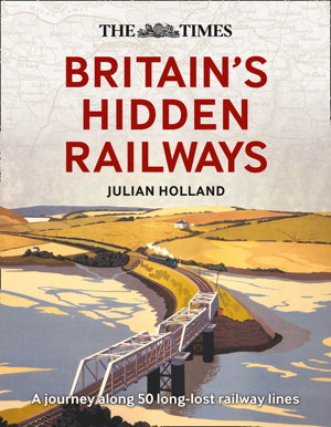 Cover art for The Times Britain's Hidden Railways A journey along 50 long-lost railway lines