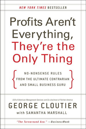 Cover art for Profits Aren't Everything They're the Only Thing No Nonsense Advice from the Ultimate Contrarian and Small Business Gur