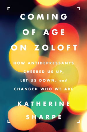 Cover art for Coming of Age on Zoloft How Antidepressants Cheered Us Up Let Us Down and Changed Who We are