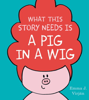 Cover art for What This Story Needs Is a Pig in a Wig