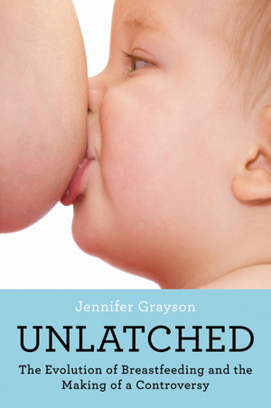 Cover art for Unlatched The Evolution of Breastfeeding and the Making of