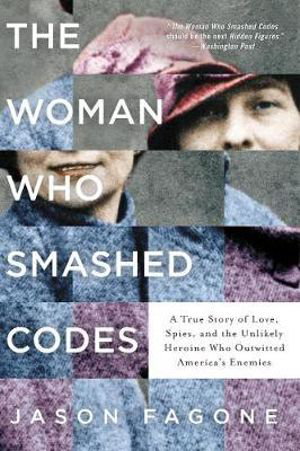 Cover art for The Woman Who Smashed Codes A True Story of Love Spies and the Unlikely Heroine Who Outwitted America's Enemies