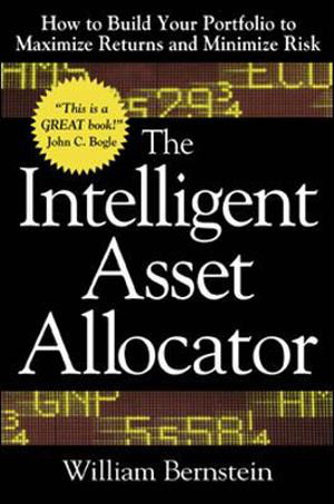 Cover art for The Intelligent Asset Allocator: How to Build Your Portfolio to Maximize Returns and Minimize Risk
