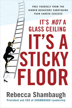 Cover art for It's Not a Glass Ceiling, It's a Sticky Floor: Free Yourself From the Hidden Behaviors Sabotaging Your Career Success