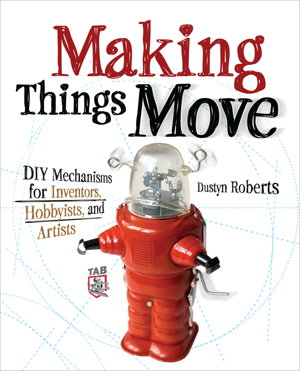 Cover art for Making Things Move DIY Mechanisms for Inventors Hobbyists and Artists
