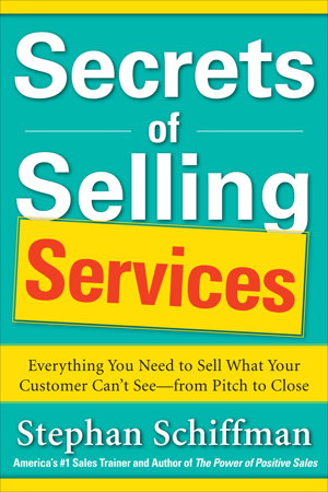 Cover art for Secrets of Selling Services: Everything You Need to Sell What Your Customer Can't See-from Pitch to Close