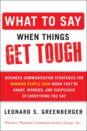 Cover art for What to Say When Things Get Tough: Business Communication Strategies for Winning People Over When They're Angry, Worried and Suspicious of Everything You Say