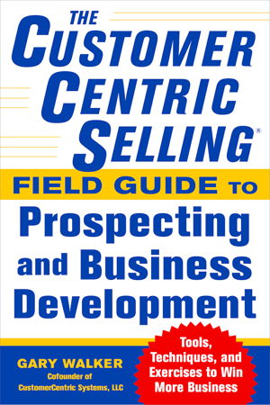 Cover art for The CustomerCentric Selling Field Guide to Prospecting and Business Development: Techniques, Tools, and Exercises to Win More Business