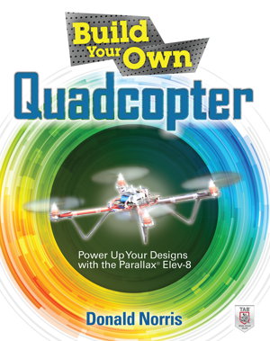 Cover art for Build Your Own Quadcopter: Power Up Your Designs with the Parallax Elev-8