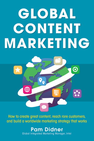 Cover art for Global Content Marketing: How to Create Great Content, Reach More Customers, and Build a Worldwide Marketing Strategy that Works