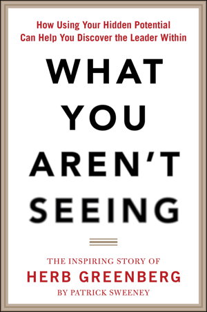 Cover art for What You Aren't Seeing: How Using Your Hidden Potential Can Help You Discover the Leader Within, The Inspiring Story of Herb Greenberg