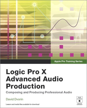 Cover art for Apple Pro Training Series Logic Pro X Advanced Audio Production Composing and Producing Professional Audio