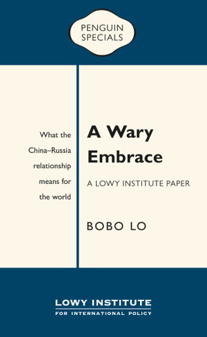 Cover art for A Wary Embrace A Lowy Institute Paper Penguin Special What the China-Russia relationship means for the world