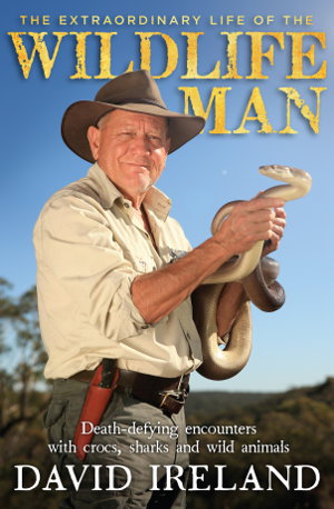 Cover art for The Extraordinary Life Of The Wildlife Man: Death-Defying Encounters With Crocs, Sharks And Wild Animals