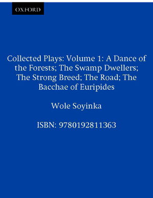 Cover art for Collected Plays Volume 1 A Dance of the Forests The Swamp Dwellers The Strong Breed The Road The Bacchae of Euripi