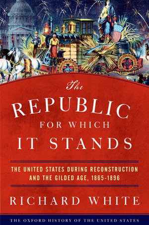 Cover art for Republic for Which It Stands The United States during Reconstruction and the Gilded Age 1865-1896