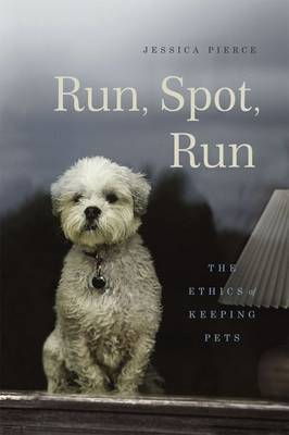 Cover art for Run Spot Run The Ethics of Keeping Pets
