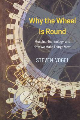 Cover art for Why the Wheel Is Round Muscles Technology and How We Make Things Move