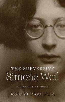 Cover art for Subversive Simone Weil A Life In Five Ideas