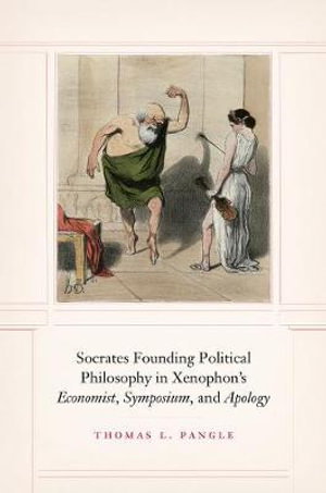 Cover art for Socrates Founding Political Philosophy in Xenophon's "economist" "symposium" and "apology"