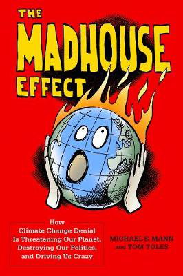 Cover art for The Madhouse Effect How Climate Change Denial Is ThreateningOur Planet Destroying Our Politics and Driving Us Crazy