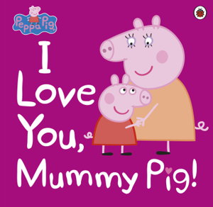 Cover art for Peppa Pig: I Love You, Mummy Pig