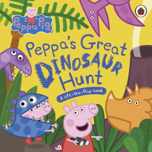 Cover art for Peppa Pig Peppa's Great Dinosaur Hunt A Lift-the-Flap Book