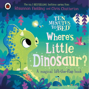 Cover art for Ten Minutes To Bed Where's Little Dinosaur? A Magical Lift-The-Flap Book