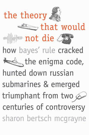 Cover art for Theory That Would Not Die How Bayes' Rule Cracked the Enigma