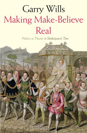 Cover art for Making Make-Believe Real Politics as Theater in