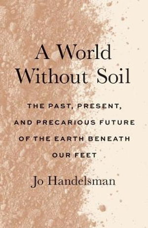 Cover art for World Without Soil The Past, Present, And Precarious Future Of The Earth Beneath Our Feet