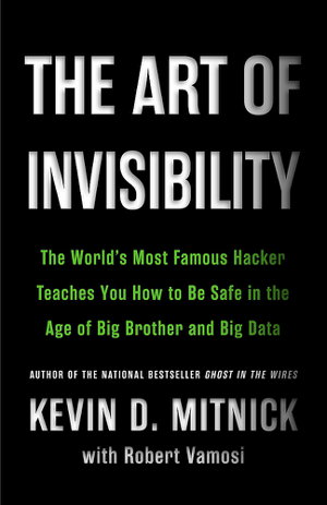 Cover art for The Art of Invisibility The World's Most Famous Hacker Teaches You How to be Safe in the Age of Big Brother and Big Dat