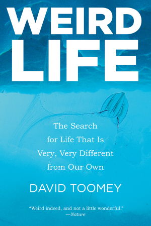 Cover art for Weird Life The Search for Life That is Very Very Different from Our Own