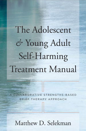 Cover art for Adolescent and Young Adult Self-Harming Treatment Manual A Collaborative Strengths-Based Brief Therapy Approach