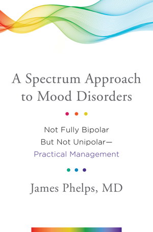 Cover art for A Spectrum Approach to Mood Disorders Not Fully Bipolar But Not Unipolar practical Management
